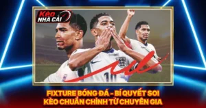 Fixture Bóng Đá - Bí Quyết Soi Kèo Chuẩn Chỉnh Từ Chuyên Gia