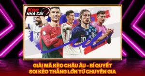 Giải Mã Kèo Châu Âu - Bí Quyết Soi Kèo Thắng Lớn Từ Chuyên Gia