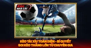 Kèo Tài Xỉu Toàn Diện - Bí Quyết Soi Kèo Thắng Lớn Từ Chuyên Gia