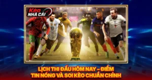 Lịch Thi Đấu Hôm Nay – Điểm Tin Nóng Và Soi Kèo Chuẩn Chỉnh