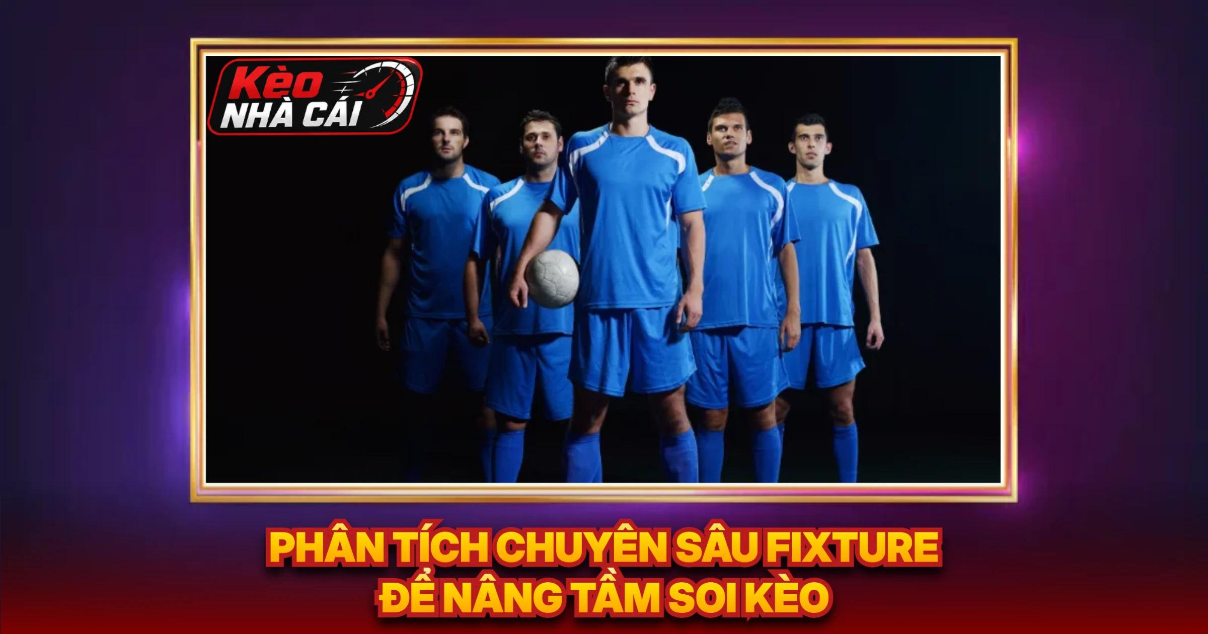 Phân Tích Chuyên Sâu Fixture Để Nâng Tầm Soi Kèo