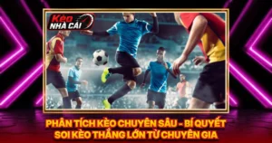 Phân Tích Kèo Chuyên Sâu - Bí Quyết Soi Kèo Thắng Lớn Từ Chuyên Gia