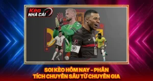 Soi Kèo Hôm Nay - Phân Tích Chuyên Sâu Từ Chuyên Gia