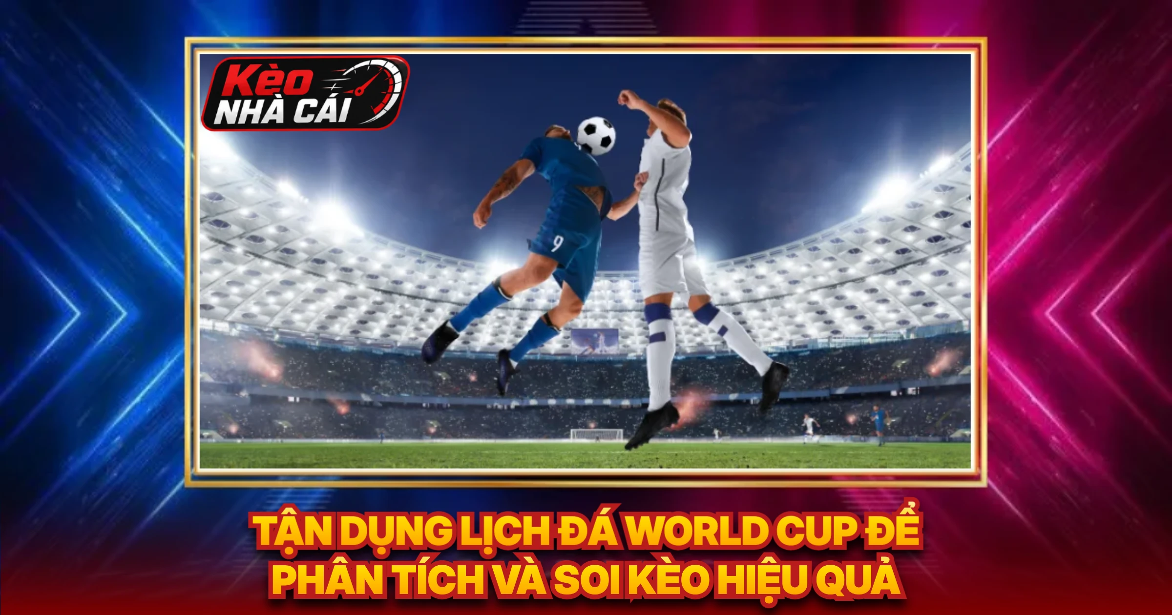 Tận Dụng Lịch Đá World Cup Để Phân Tích Và Soi Kèo Hiệu Quả