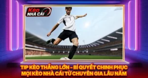 Tip Kèo Thắng Lớn - Bí Quyết Chinh Phục Mọi Kèo Nhà Cái Từ Chuyên Gia Lâu Năm